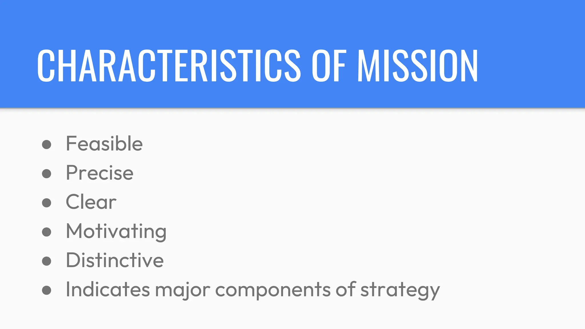 CHARACTERISTICS OF MISSION
● Feasible
● Precise
● Clear
● Motivating
● Distinctive
● Indicates major components of strategy
 