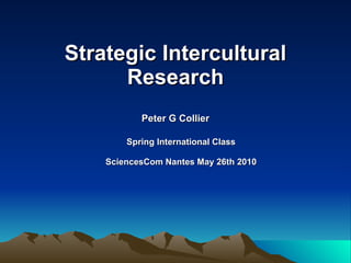 Strategic Intercultural Research Peter G Collier Spring International Class SciencesCom Nantes May 26th 2010 