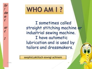 Enr
I
chm
en
t
car
d
2
seephicLoktitsch eswngi achinem
I sometimes called
straight stitching machine or
industrial sewing machine.
I have automatic
lubrication and is used by
tailors and dressmakers.
19ahb2015
 