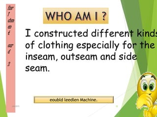Enr
I
chm
en
t
car
d
2
eoubld leedlen Machine.
I constructed different kinds
of clothing especially for the
inseam, outseam and side
seam.
22ahb2015
 