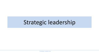 Strategic Leadership
Strategic leadership
 
