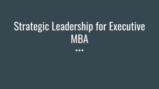 Strategic Leadership for Executive
MBA
 