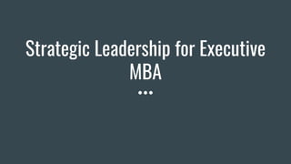 Strategic Leadership for Executive
MBA
 