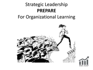 Strategic Leadership
PREPARE
For Organizational Learning
 