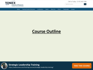 Course Outline
TAKE THIS COURSEStrategic Leadership Training
https://www.tonex.com/training-courses/strategic-leadership-training/
 