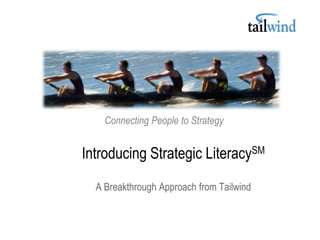 Connecting People to Strategy


Introducing Strategic LiteracySM
  A Breakthrough Approach from Tailwind
 