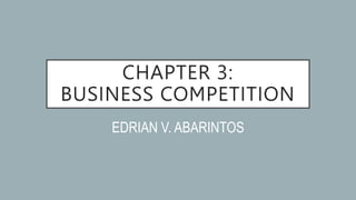 CHAPTER 3:
BUSINESS COMPETITION
EDRIAN V. ABARINTOS
 