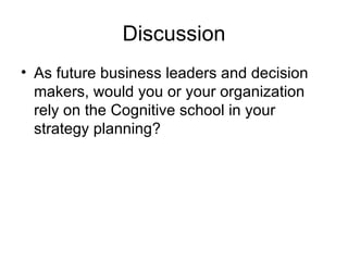 Discussion As future business leaders and decision makers, would you or your organization rely on the Cognitive school in your strategy planning? 