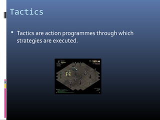 Tactics

 Tactics are action programmes through which
  strategies are executed.
 