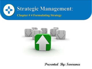 Chapter # 4 Formulating Strategy Presented  By: Severance 