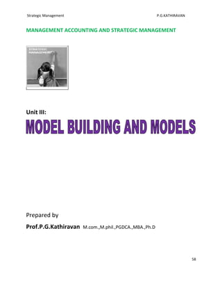 Strategic Management                                     P.G.KATHIRAVAN


MANAGEMENT ACCOUNTING AND STRATEGIC MANAGEMENT




Unit III:




Prepared by
Prof.P.G.Kathiravan    M.com.,M.phil.,PGDCA.,MBA.,Ph.D




                                                                          58
 