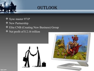 outlook
 Sync master 971P
 New Partnership
 Elite CNB (Creating New Business) Group
 Net profit of $ 2.16 trillion
 