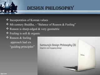 DESIGN PhILOSOPhY
 Incorporation of Korean values
 8th century Buddha, - “Balance of Reason & Feeling”
 Reason is sharp-edged & very geometric
 Feeling is soft & organic
 Reason & feeling
approach had six
“guiding principles”
 