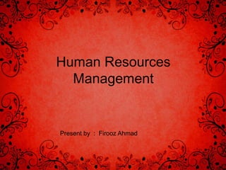 Human Resources
Management

Present by : Firooz Ahmad

 