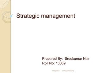 Strategic management

Prepared By: Sreekumar Nair
Roll No: 13069
17/02/2014

SUNIL PRASAD

 