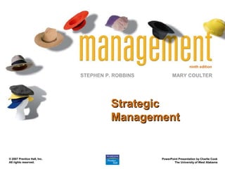 ninth edition
STEPHEN P. ROBBINS
PowerPoint Presentation by Charlie CookPowerPoint Presentation by Charlie Cook
The University of West AlabamaThe University of West Alabama
MARY COULTER
© 2007 Prentice Hall, Inc.© 2007 Prentice Hall, Inc.
All rights reserved.All rights reserved.
StrategicStrategic
ManagementManagement
 