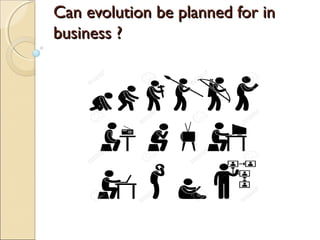 Can evolution be planned for inCan evolution be planned for in
business ?business ?
 