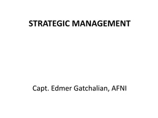 STRATEGIC MANAGEMENT
Capt. Edmer Gatchalian, AFNI
 