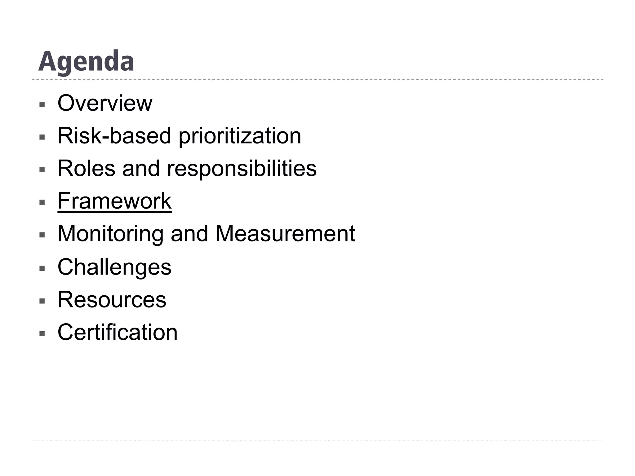 Agenda
§  Overview
§  Risk-based prioritization
§  Roles and responsibilities
§  Framework
§  Monitoring and Measurement
§  Challenges
§  Resources
§  Certification
 