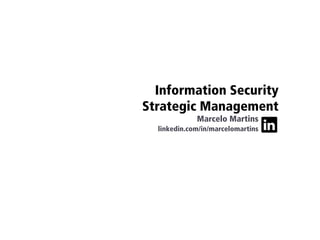 Information Security
Strategic Management
Marcelo Martins
linkedin.com/in/marcelomartins
 