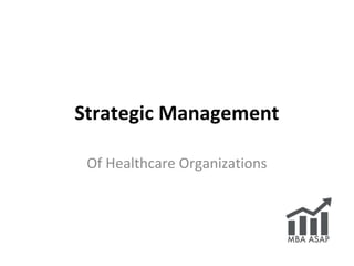 Strategic Management
Of Healthcare Organizations
 