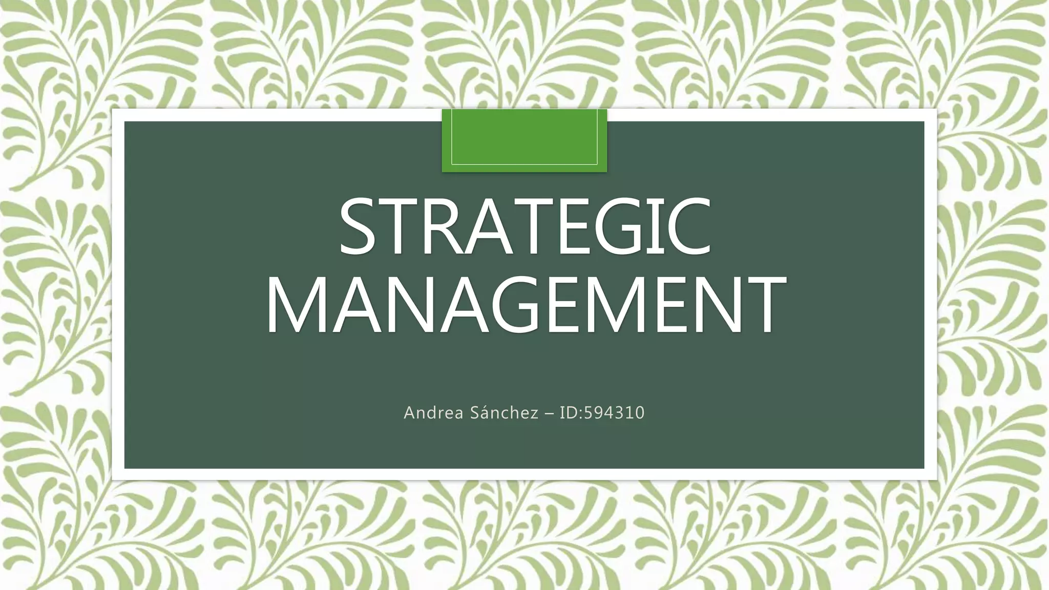 STRATEGIC
MANAGEMENT
Andrea Sánchez – ID:594310
 