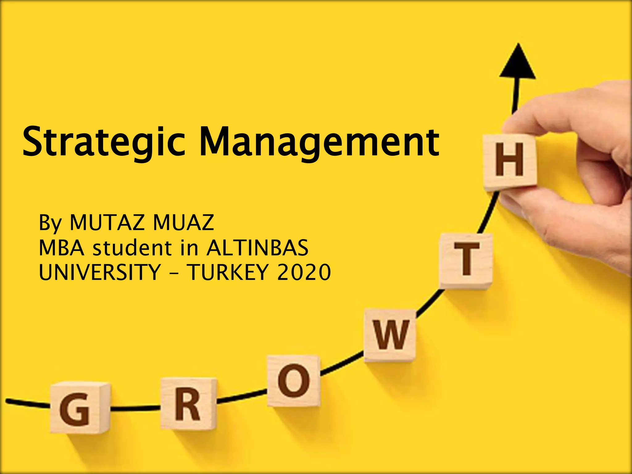 Strategic Management
By MUTAZ MUAZ
MBA student in ALTINBAS
UNIVERSITY – TURKEY 2020