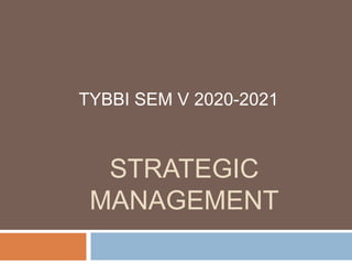 STRATEGIC
MANAGEMENT
TYBBI SEM V 2020-2021
 