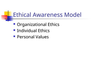 Ethical Awareness Model
 Organizational Ethics
 Individual Ethics
 Personal Values
 