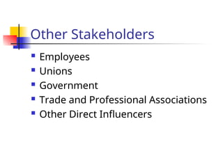 Other Stakeholders
 Employees
 Unions
 Government
 Trade and Professional Associations
 Other Direct Influencers
 