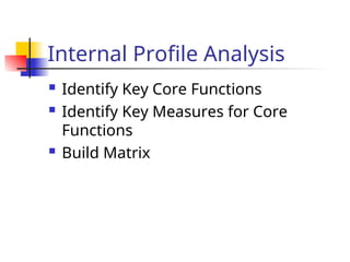Internal Profile Analysis
 Identify Key Core Functions
 Identify Key Measures for Core
Functions
 Build Matrix
 