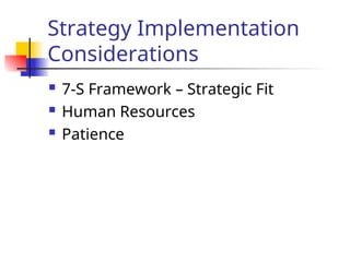 Strategy Implementation
Considerations
 7-S Framework – Strategic Fit
 Human Resources
 Patience
 