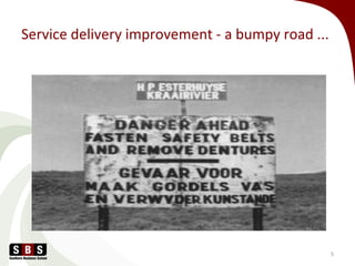 Service delivery improvement - a bumpy road ...
5
 