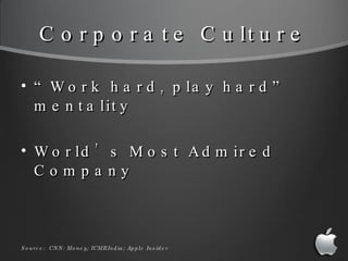Corporate Culture <ul><li>“ Work hard, play hard” mentality </li></ul><ul><li>World’s Most Admired Company </li></ul>Sourc...