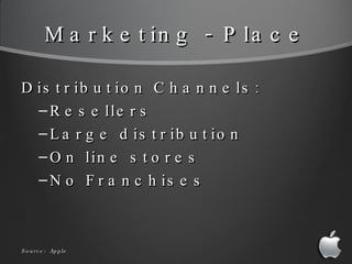 Marketing - Place <ul><li>Distribution Channels: </li></ul><ul><ul><li>Resellers </li></ul></ul><ul><ul><li>Large distribu...