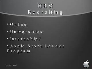 HRM Recruiting <ul><li>Online </li></ul><ul><li>Universities </li></ul><ul><li>Internships </li></ul><ul><li>Apple Store L...