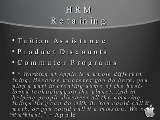 HRM Retaining <ul><li>Tuition Assistance </li></ul><ul><li>Product Discounts </li></ul><ul><li>Commuter Programs </li></ul...