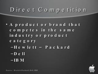 Direct Competition <ul><li>A product or brand that competes in the same industry or product category </li></ul><ul><ul><li...