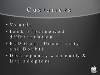 Customers <ul><li>Volatile </li></ul><ul><li>Lack of perceived differentiation </li></ul><ul><li>FUD (Fear, Uncertainty, a...