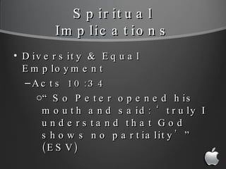 Spiritual Implications <ul><li>Diversity & Equal Employment </li></ul><ul><ul><li>Acts 10:34 </li></ul></ul><ul><ul><ul><l...