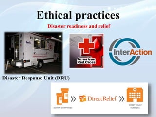 Ethical practices
Disaster readiness and relief
Disaster Response Unit (DRU)
 