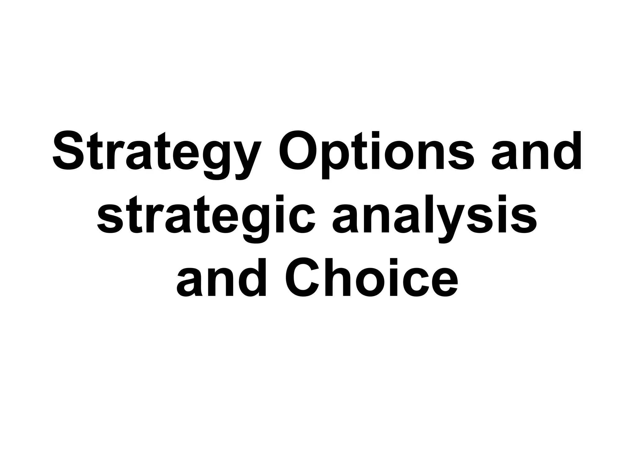 Strategy Options and
strategic analysis
and Choice
 