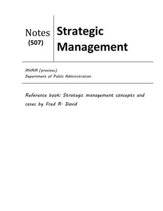 Reference book: Strategic management concepts and
cases by Fred R. David
Notes
(507)
Strategic
Management
MHRM (previous)
Department of Public Administration
 