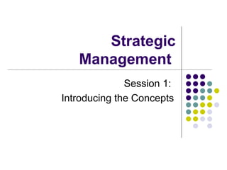 Strategic Management  Session 1:  Introducing the Concepts 