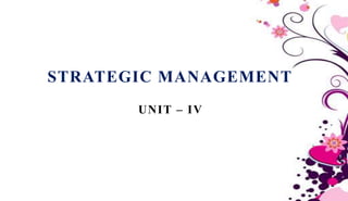 STRATEGIC MANAGEMENT
UNIT – IV
 