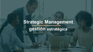 Strategic Management
gestión estratégica
 