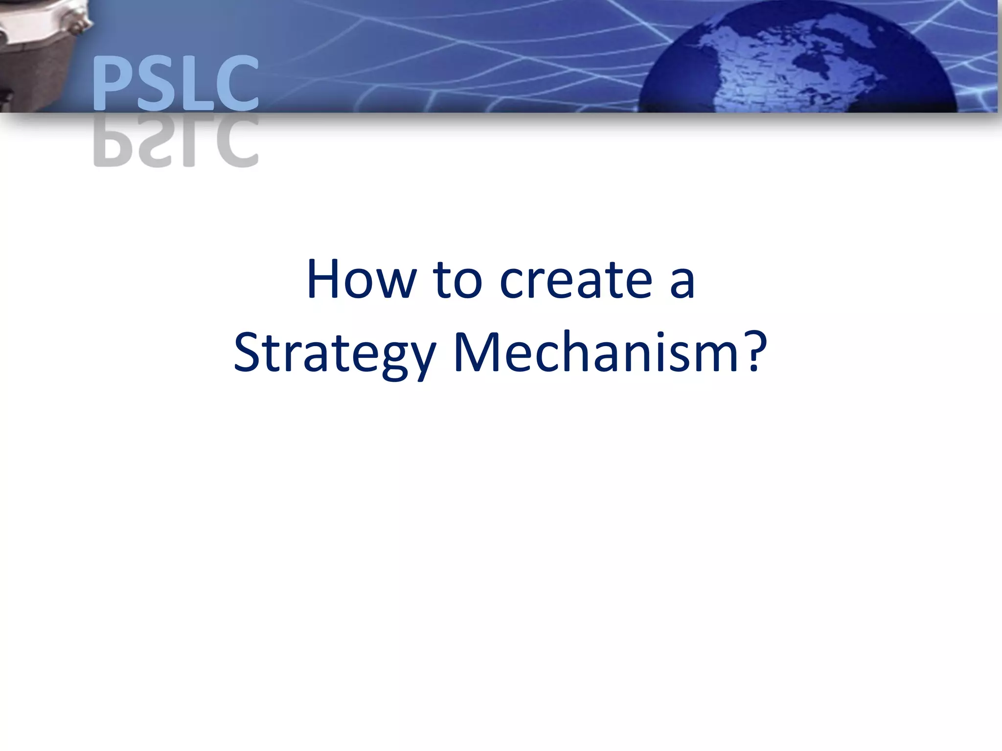 How to create a
Strategy Mechanism?
 