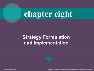 Strategy Formulation
and Implementation
chapter eight
McGraw-Hill/Irwin Copyright © 2009 by The McGraw-Hill Companies, Inc. All Rights Reserved.
 