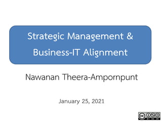 Strategic Management &
Business-IT Alignment
Nawanan Theera-Ampornpunt
January 25, 2021
 