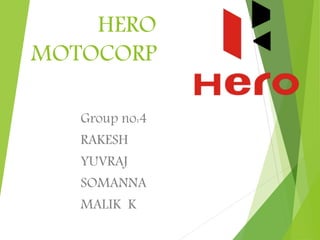 HERO
MOTOCORP
Group no:4
RAKESH
YUVRAJ
SOMANNA
MALIK K
 